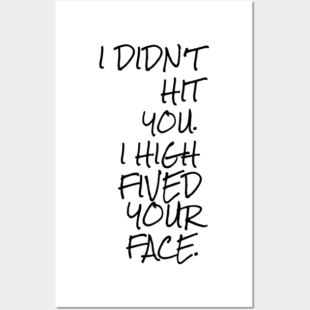 I didn't hit you I high fived your face Wall Art by GMAT